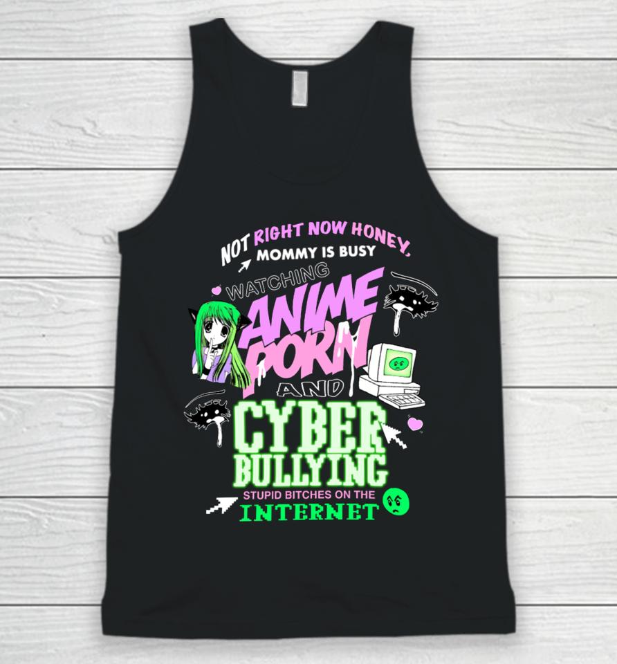 Teenhearts Not Right Now Honey Mommy Is Busy Watching Anime Porn And Cyber Bullying Stupid Bitches On The Internet Unisex Tank Top
