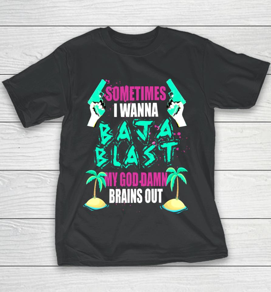 Teenhearts Sometimes I Wanna Baja Blast My God Damn Brains Out Youth T-Shirt