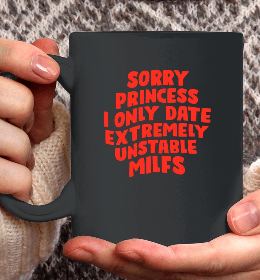 Teenhearts Sorry Princess I Only Date Extremely Unstable Milfs Coffee Mug