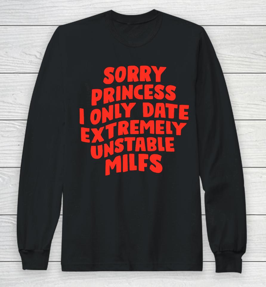 Teenhearts Sorry Princess I Only Date Extremely Unstable Milfs Long Sleeve T-Shirt