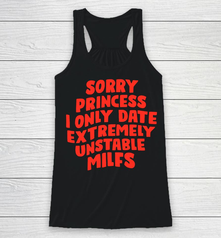 Teenhearts Sorry Princess I Only Date Extremely Unstable Milfs Racerback Tank