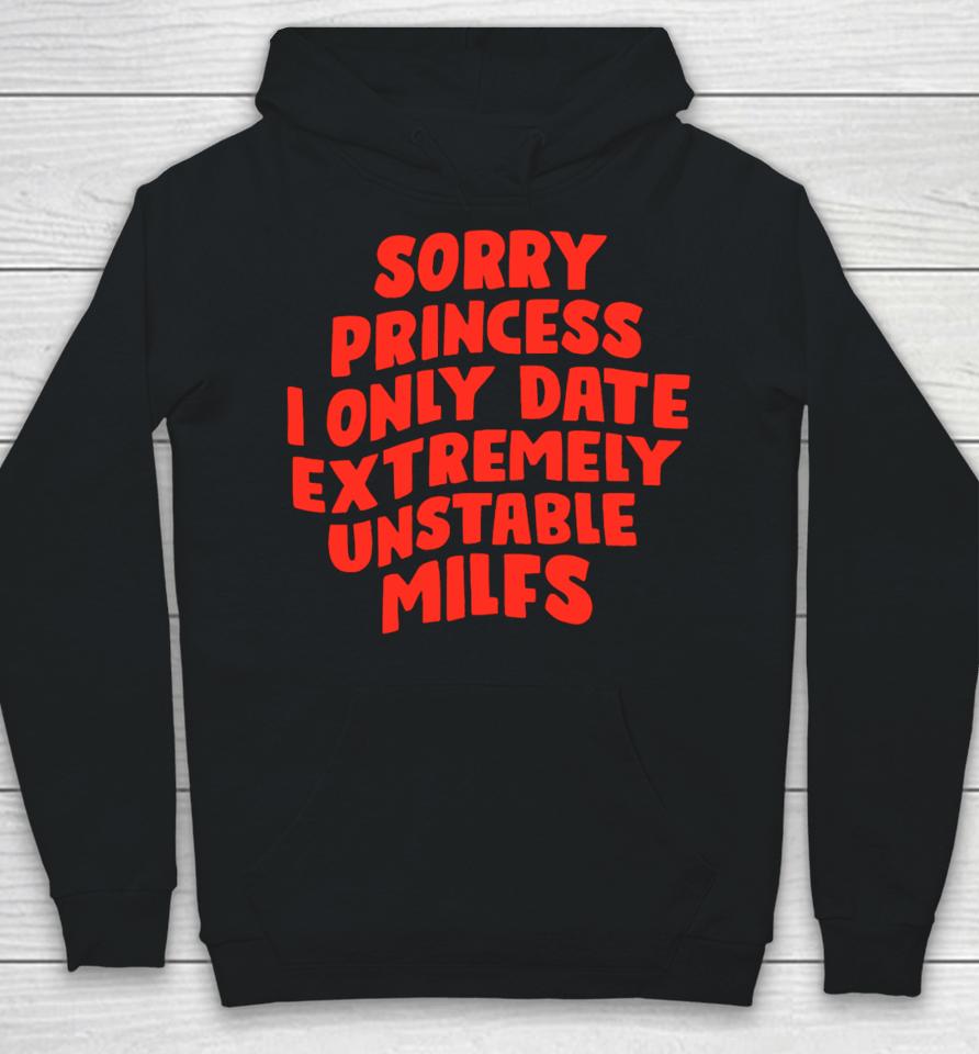 Teenhearts Sorry Princess I Only Date Extremely Unstable Milfs Hoodie