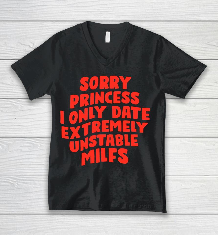 Teenhearts Sorry Princess I Only Date Extremely Unstable Milfs Unisex V-Neck T-Shirt