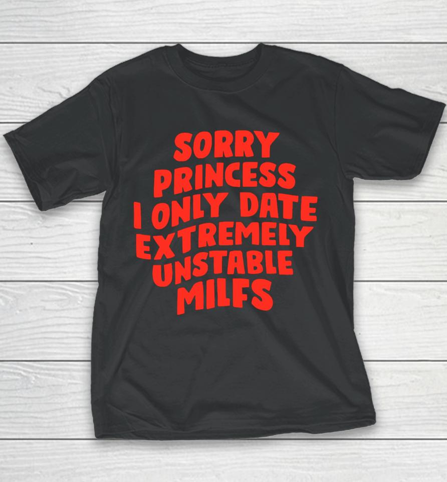 Teenhearts Sorry Princess I Only Date Extremely Unstable Milfs Youth T-Shirt