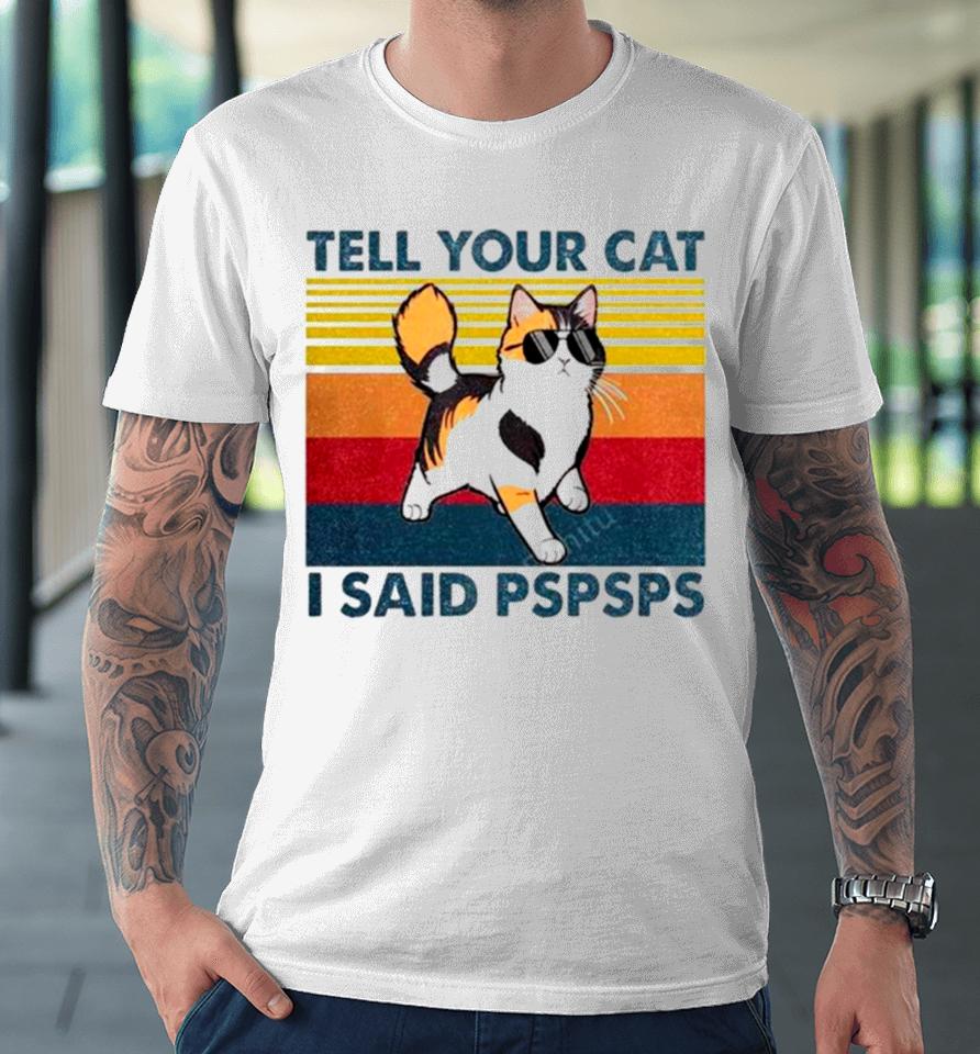 Tell Your Cat I Said Pspsps Vintage Premium T-Shirt