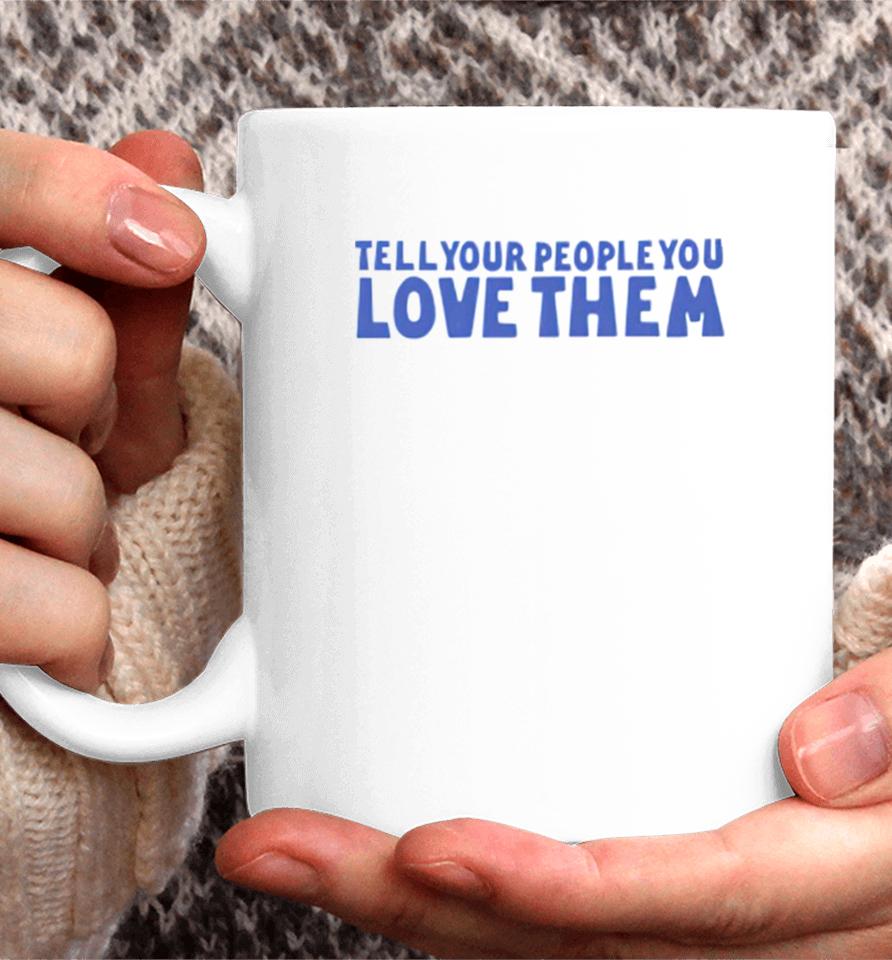 Tell Your People Love Them Coffee Mug