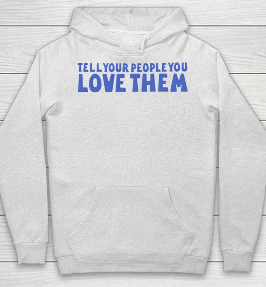 Tell Your People Love Them Hoodie
