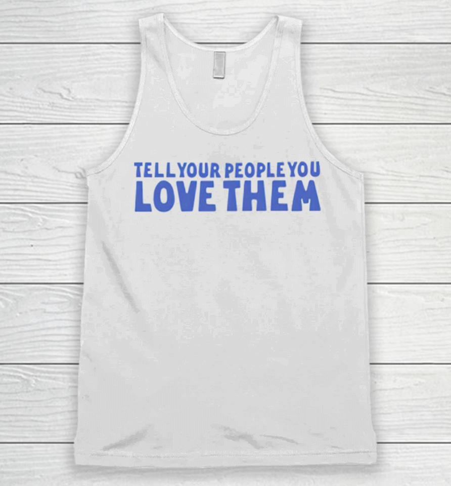 Tell Your People Love Them Unisex Tank Top