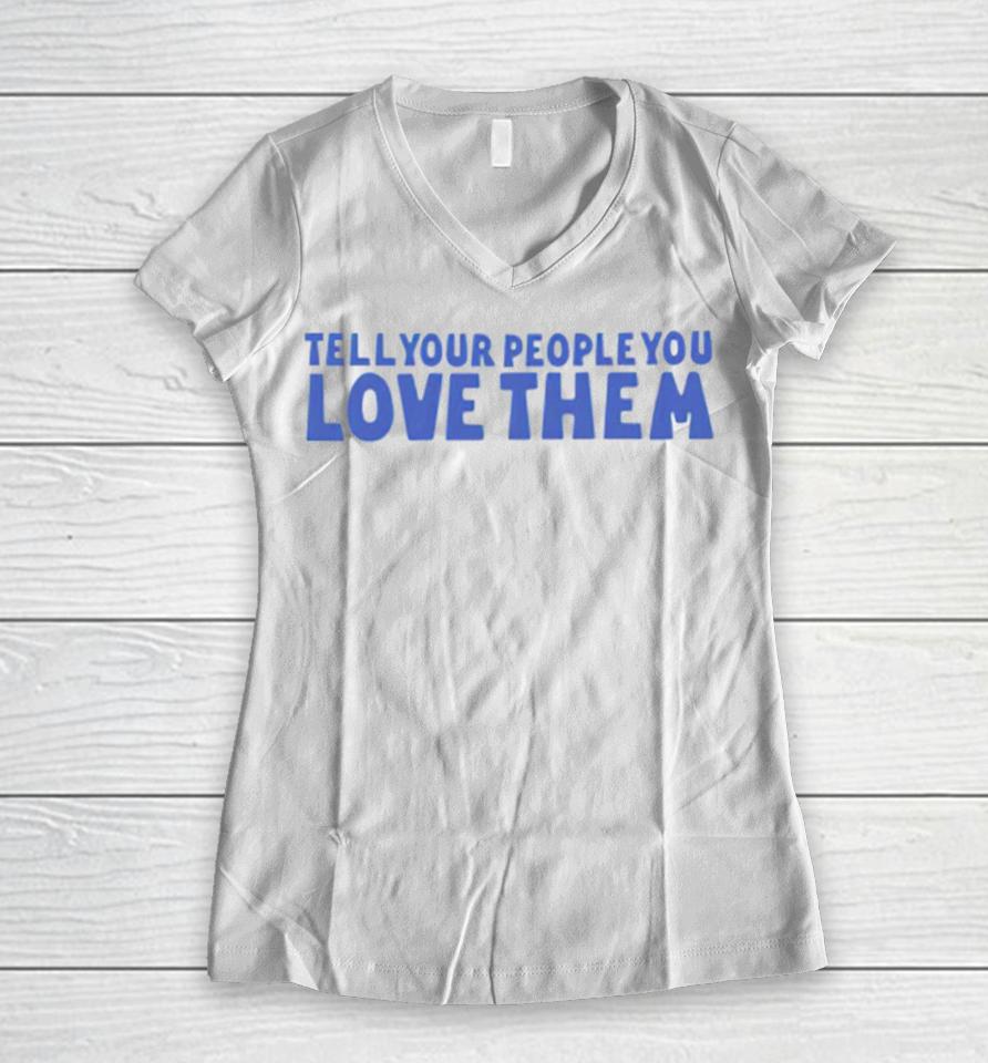 Tell Your People Love Them Women V-Neck T-Shirt