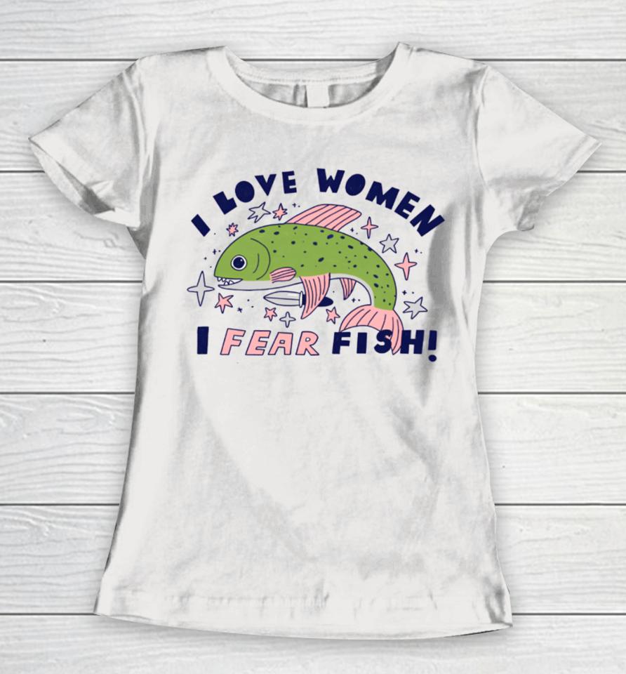 Tenderghost I Love Women I Fear Fish Women T-Shirt