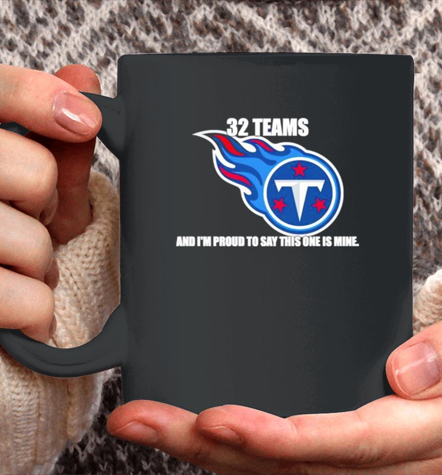Tennessee Titans 32 Teams And I’m Proud To Say This One Is Mine Coffee Mug