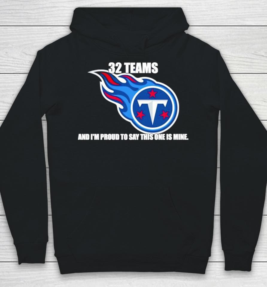 Tennessee Titans 32 Teams And I’m Proud To Say This One Is Mine Hoodie