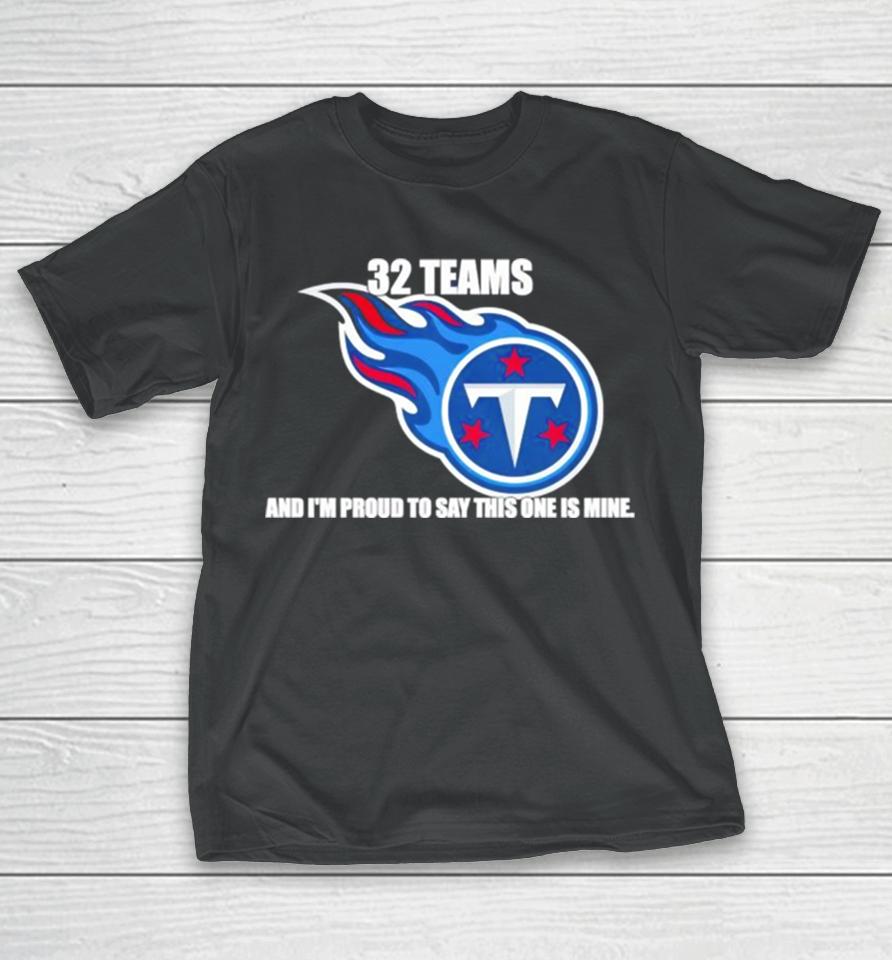 Tennessee Titans 32 Teams And I’m Proud To Say This One Is Mine T-Shirt