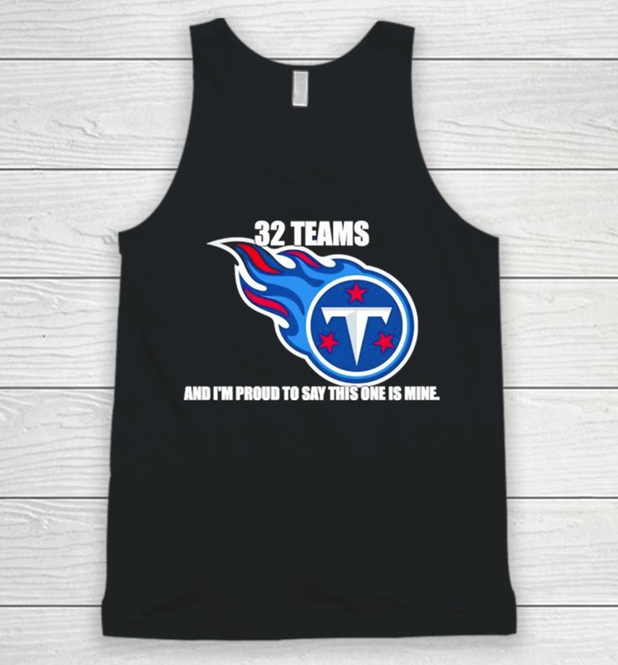 Tennessee Titans 32 Teams And I’m Proud To Say This One Is Mine Unisex Tank Top