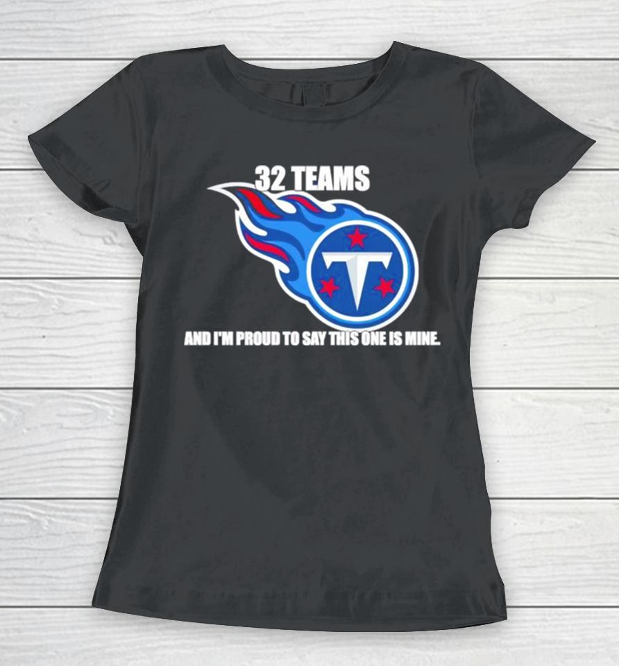 Tennessee Titans 32 Teams And I’m Proud To Say This One Is Mine Women T-Shirt