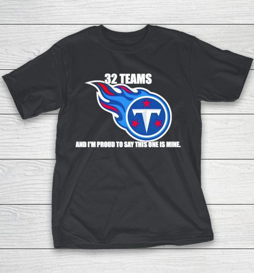 Tennessee Titans 32 Teams And I’m Proud To Say This One Is Mine Youth T-Shirt
