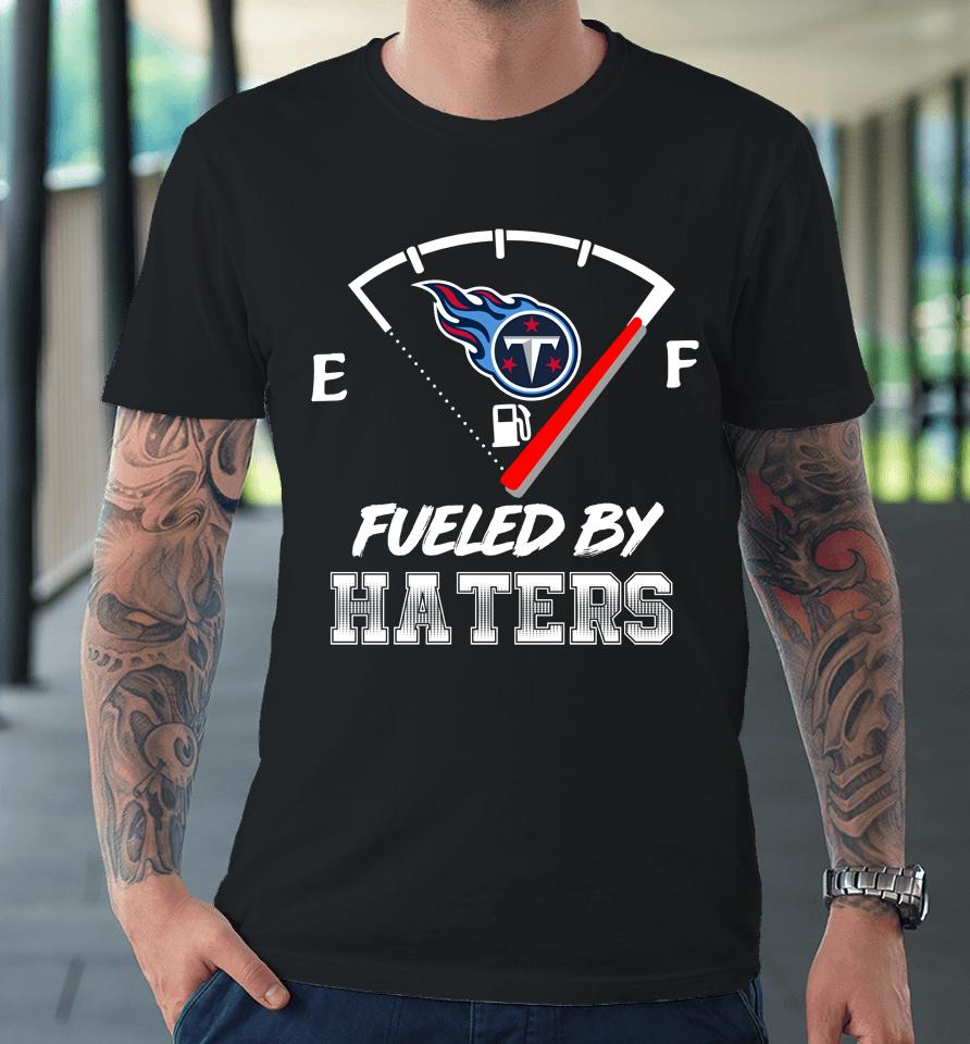 Tennessee Titans Nfl Football Fueled By Haters Sports Premium T-Shirt