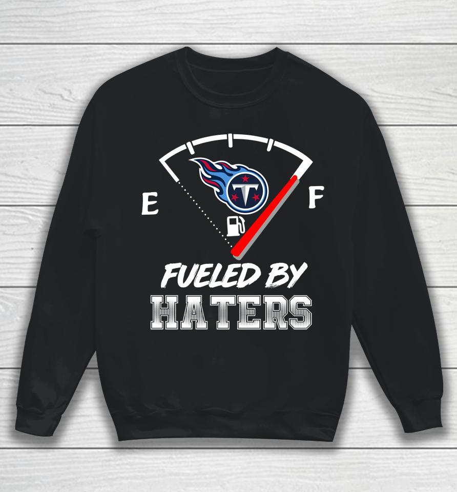 Tennessee Titans Nfl Football Fueled By Haters Sports Sweatshirt