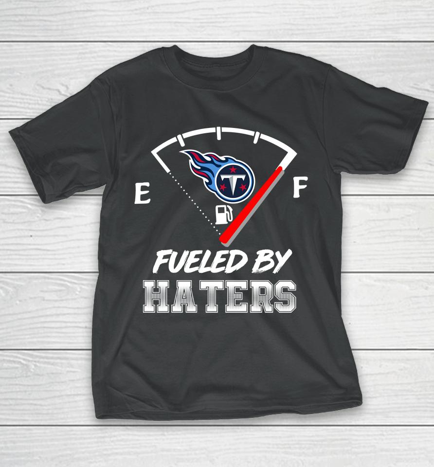 Tennessee Titans Nfl Football Fueled By Haters Sports T-Shirt