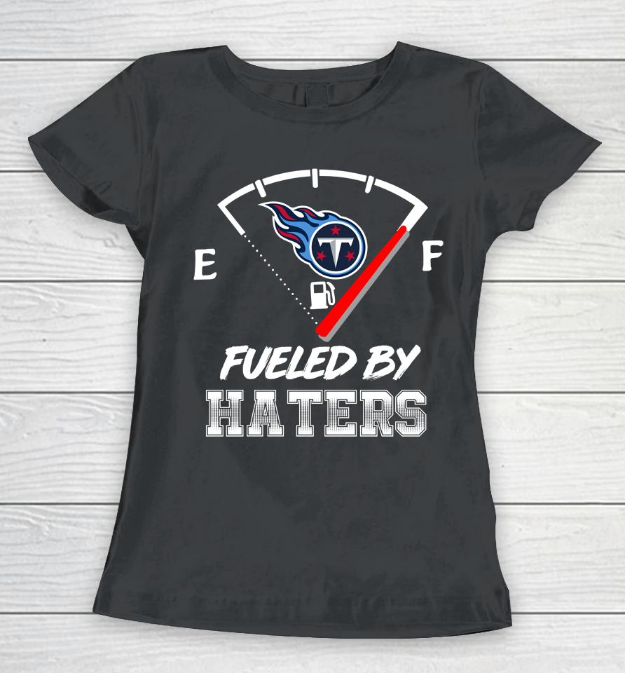 Tennessee Titans Nfl Football Fueled By Haters Sports Women T-Shirt
