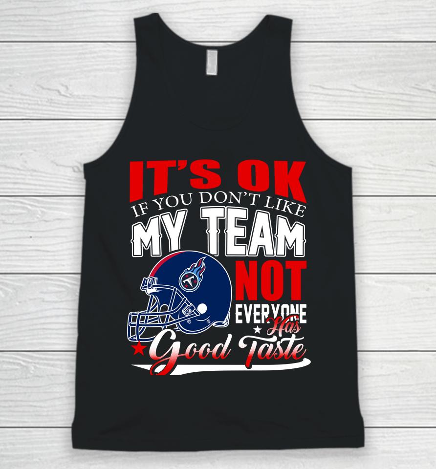 Tennessee Titans Nfl Football You Don't Like My Team Not Everyone Has Good Taste Unisex Tank Top