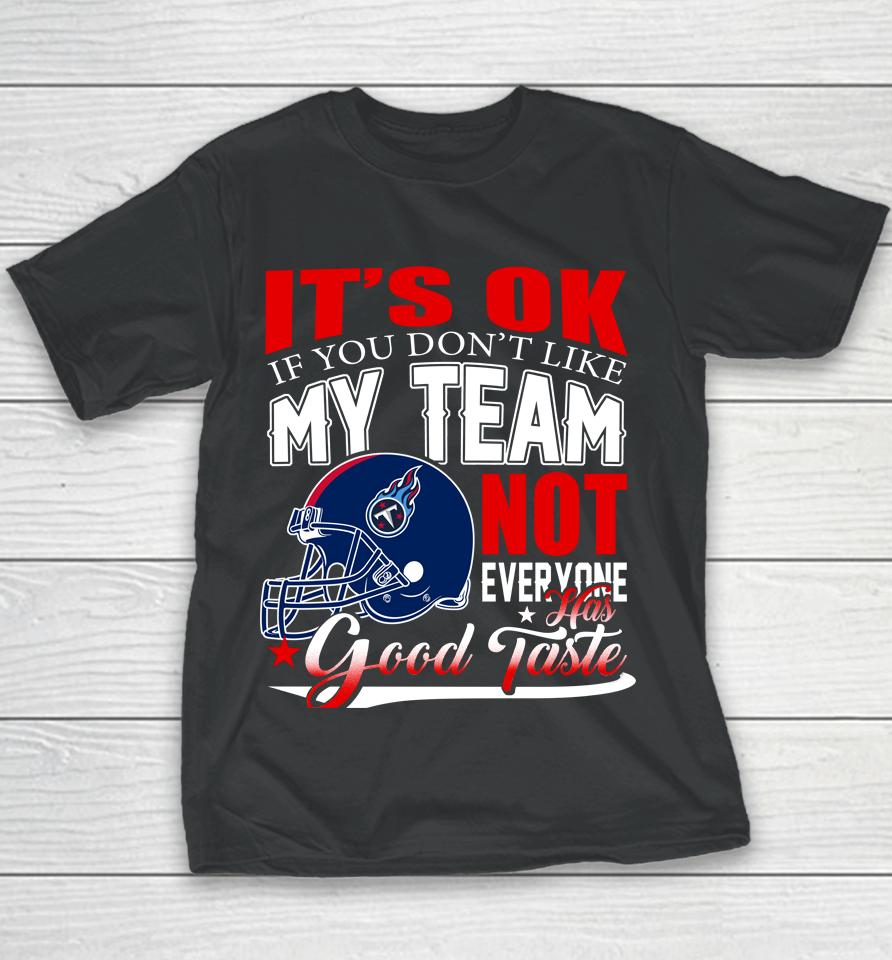 Tennessee Titans Nfl Football You Don't Like My Team Not Everyone Has Good Taste Youth T-Shirt