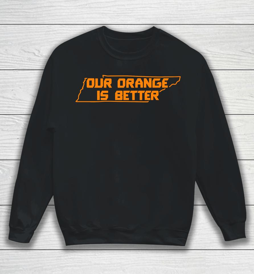 Tennessee Volunteers Our Orange Is Better Sweatshirt