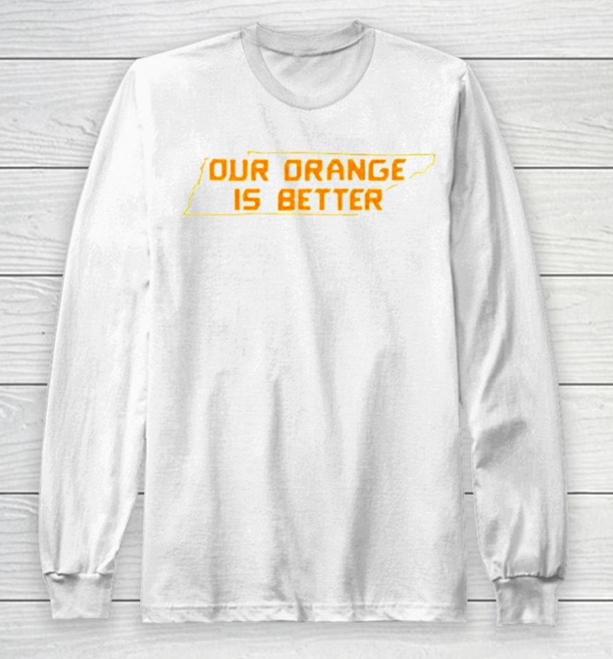 Tennessee Volunteers Our Orange Is Better Long Sleeve T-Shirt