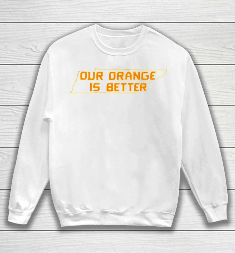 Tennessee Volunteers Our Orange Is Better Sweatshirt