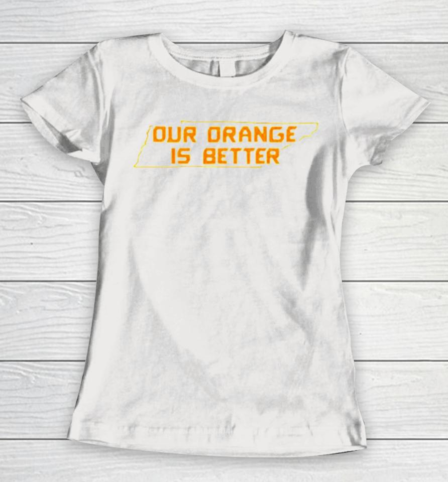 Tennessee Volunteers Our Orange Is Better Women T-Shirt