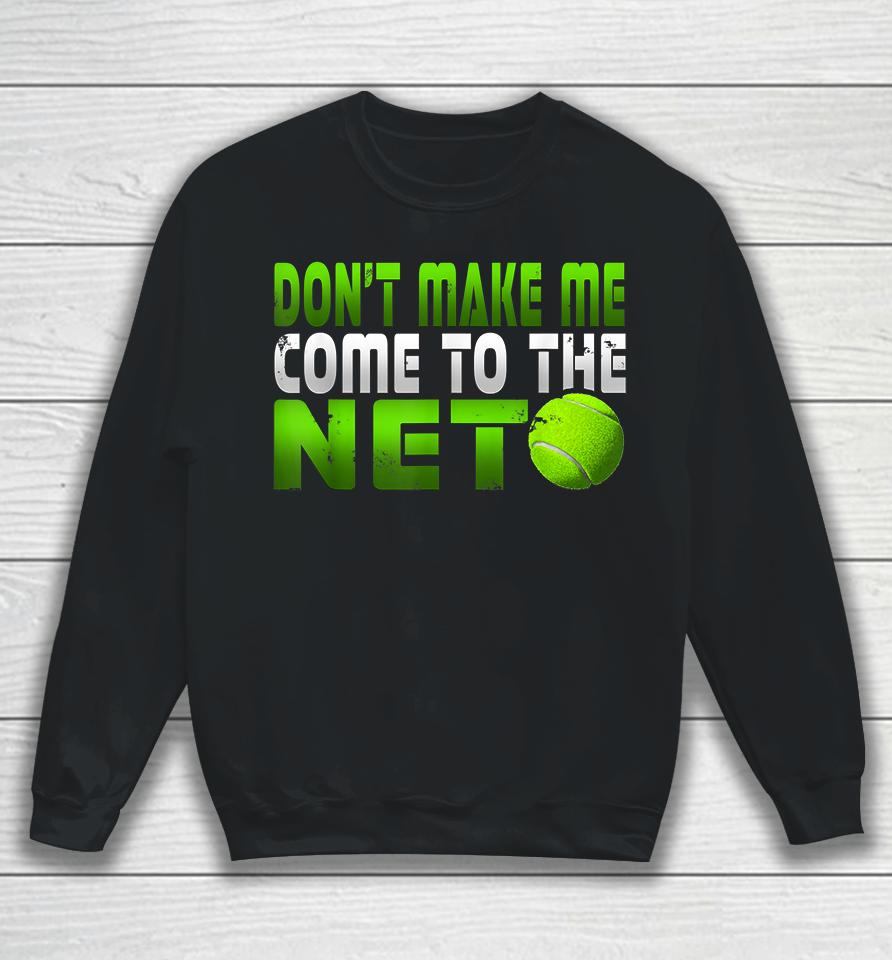 Tennis Don't Make Me Come To The Net Sweatshirt