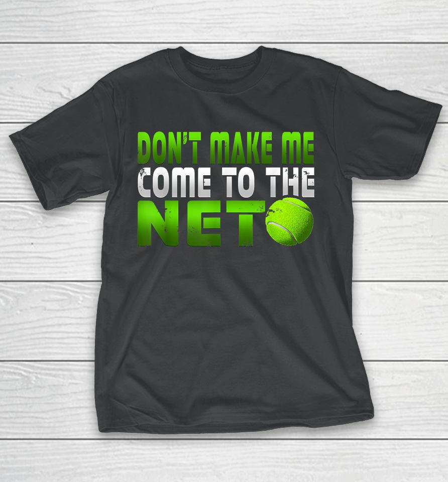 Tennis Don't Make Me Come To The Net T-Shirt