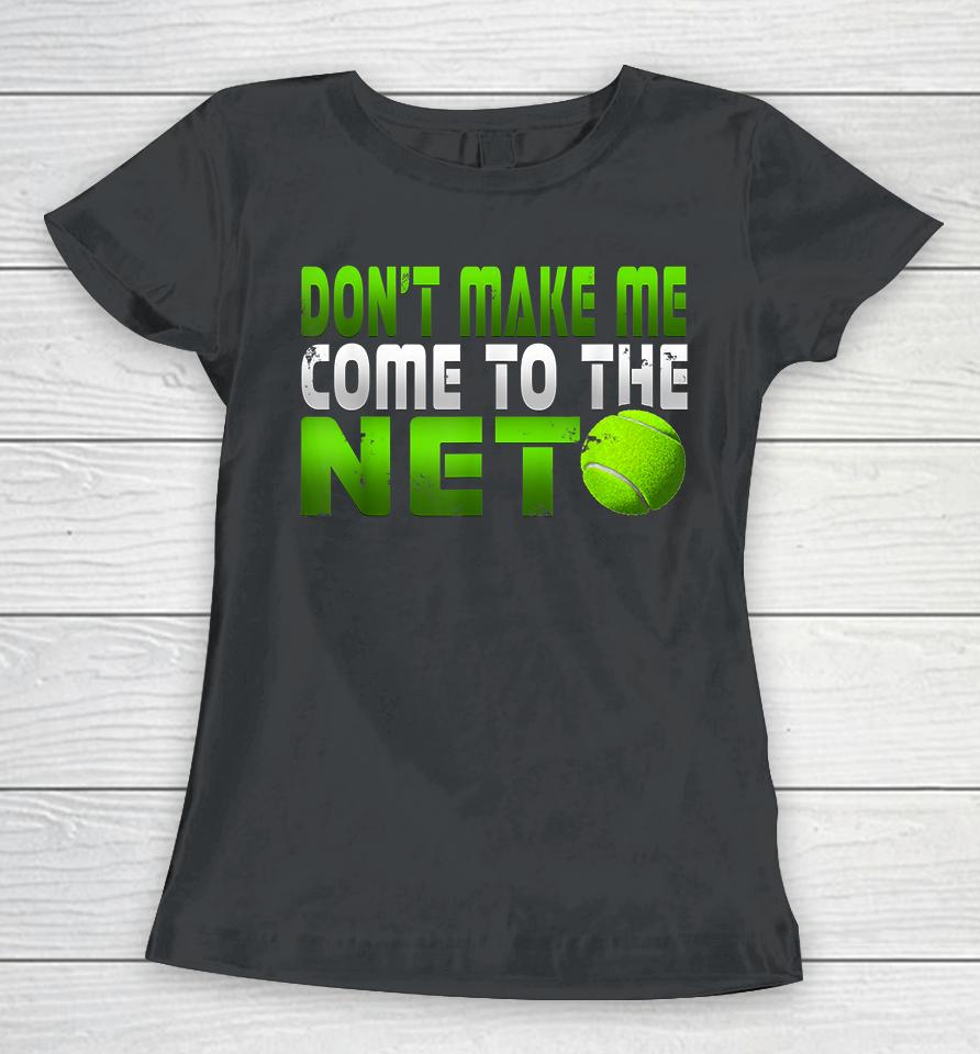 Tennis Don't Make Me Come To The Net Women T-Shirt