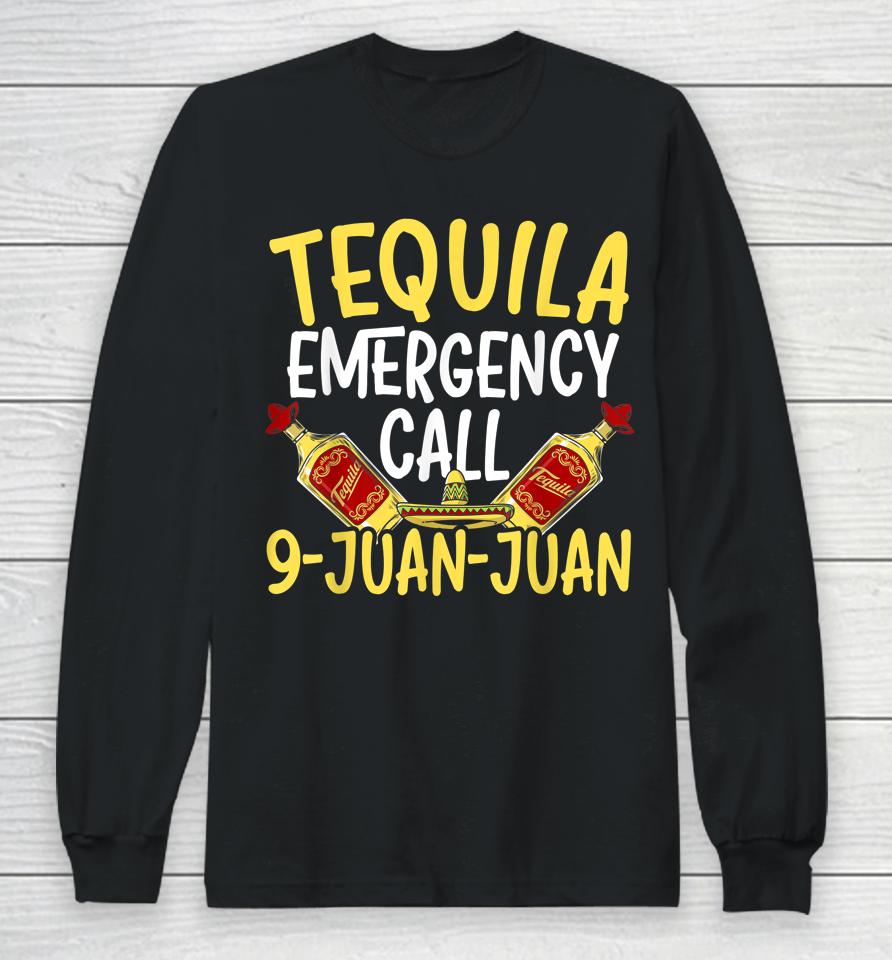 Tequila Emergency Call 9 Juan Juan Mexican Cinco De Mayo Long Sleeve T-Shirt