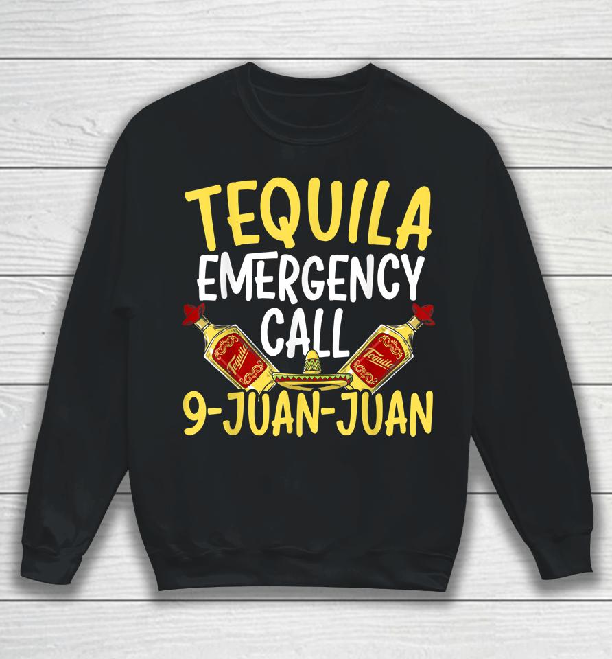 Tequila Emergency Call 9 Juan Juan Mexican Cinco De Mayo Sweatshirt