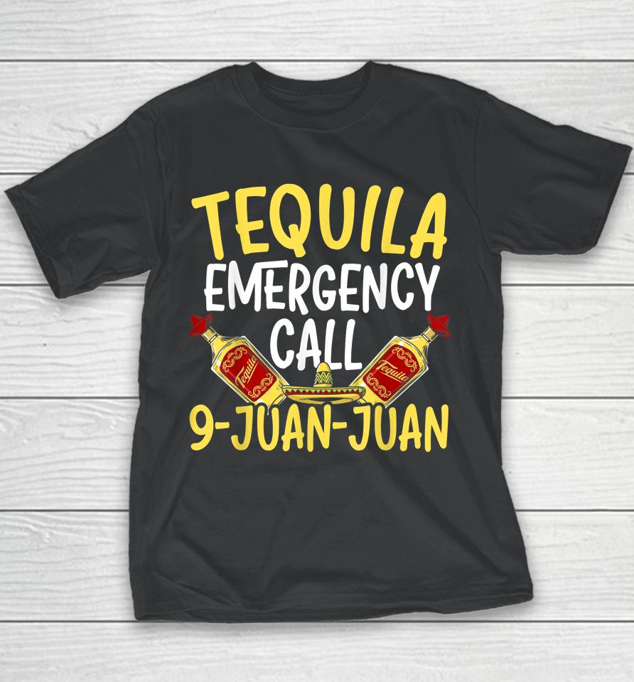 Tequila Emergency Call 9 Juan Juan Mexican Cinco De Mayo Youth T-Shirt