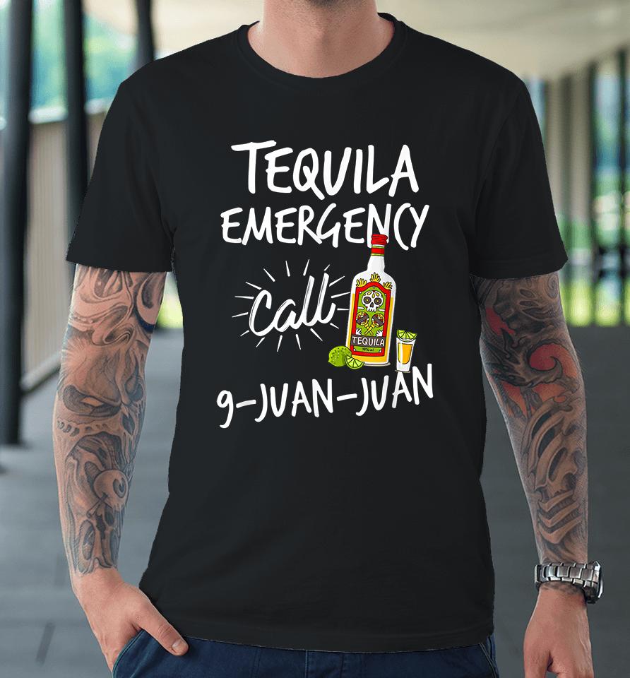 Tequila Emergency Call 9 Juan Juan Premium T-Shirt