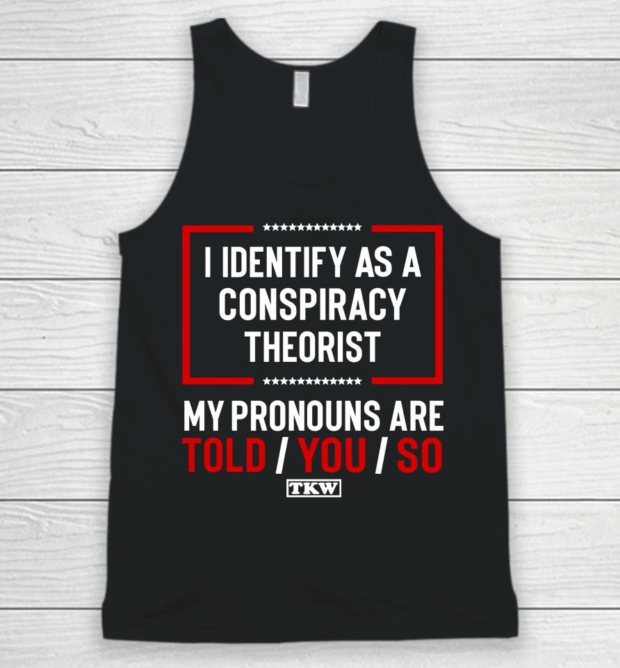 Terrence K Williams I Identify As A Conspiracy Theorist My Pronouns Are Told You So Tkw Unisex Tank Top