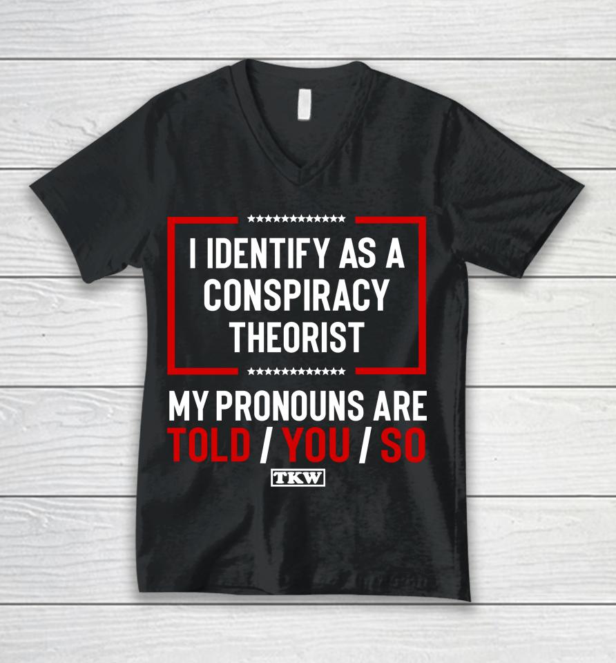 Terrence K Williams I Identify As A Conspiracy Theorist My Pronouns Are Told You So Tkw Unisex V-Neck T-Shirt