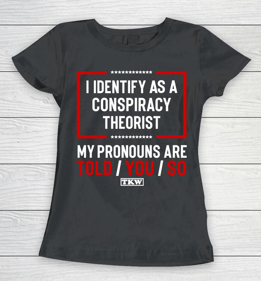 Terrence K Williams I Identify As A Conspiracy Theorist My Pronouns Are Told You So Tkw Women T-Shirt