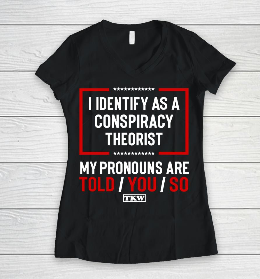 Terrence K Williams I Identify As A Conspiracy Theorist My Pronouns Are Told You So Tkw Women V-Neck T-Shirt