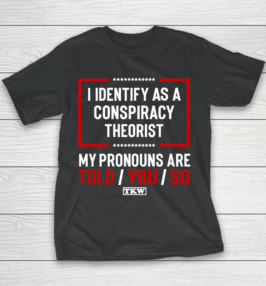Terrence K Williams I Identify As A Conspiracy Theorist My Pronouns Are Told You So Tkw Youth T-Shirt