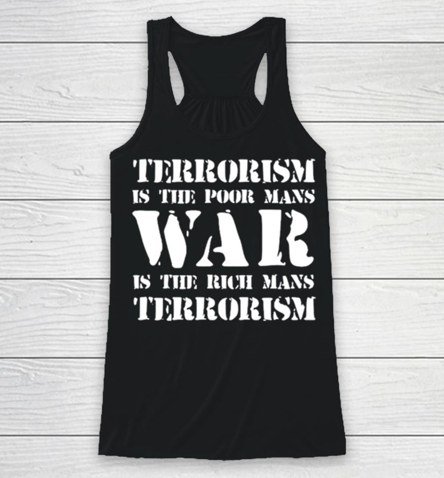 Terrorism Is The Poor Man’s War Is The Rich Mans Terrorism Racerback Tank