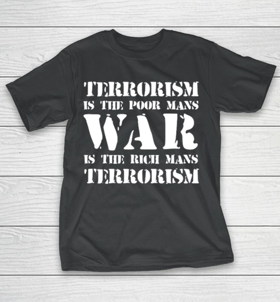 Terrorism Is The Poor Man’s War Is The Rich Mans Terrorism T-Shirt