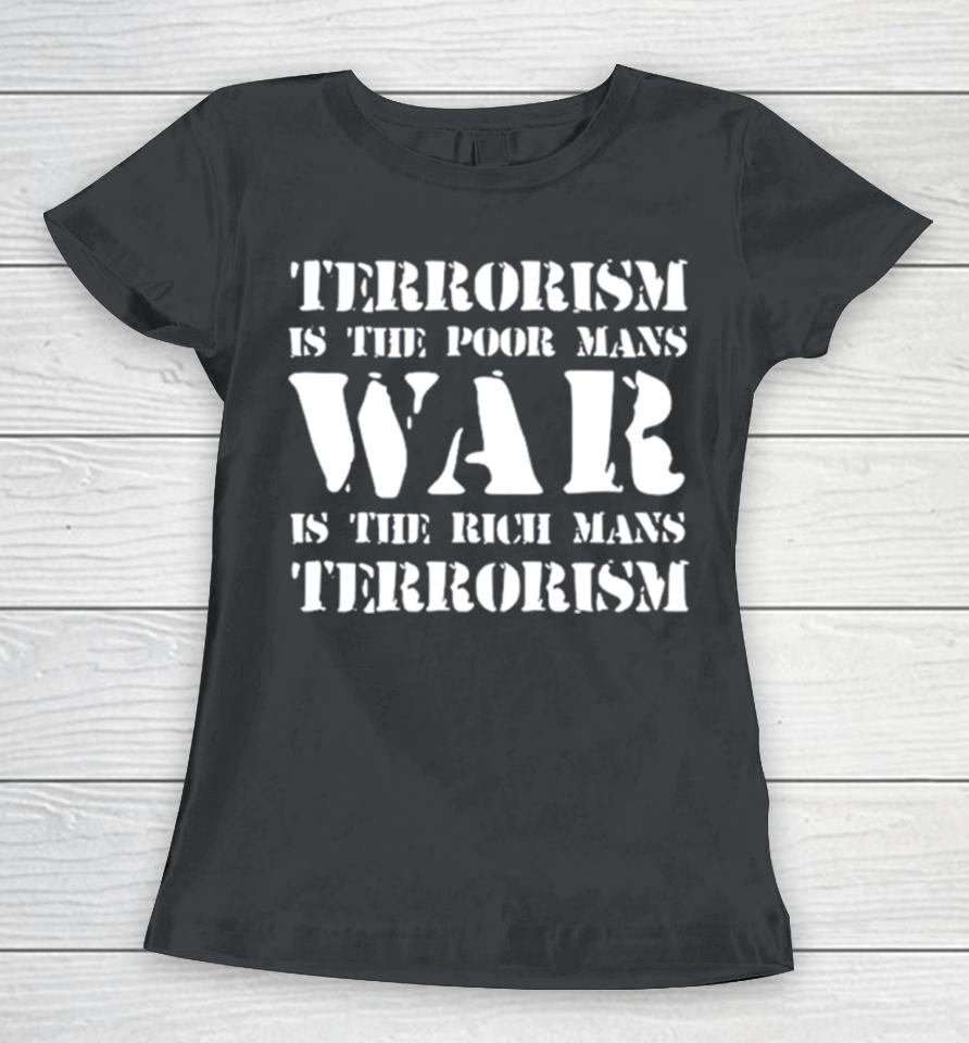 Terrorism Is The Poor Man’s War Is The Rich Mans Terrorism Women T-Shirt