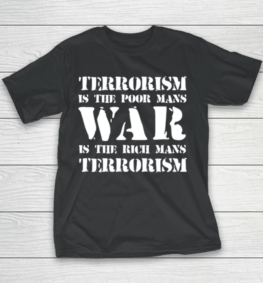 Terrorism Is The Poor Man’s War Is The Rich Mans Terrorism Youth T-Shirt