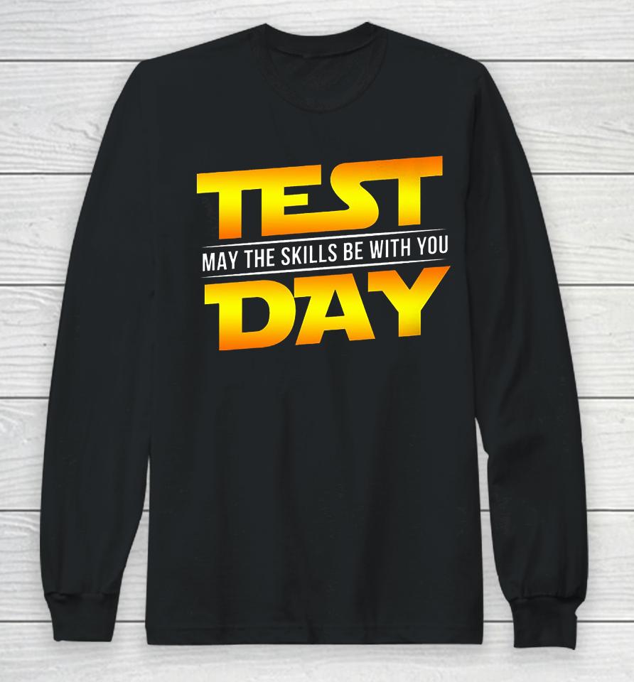Test Day May The Skills Be With You Teacher Gift Long Sleeve T-Shirt