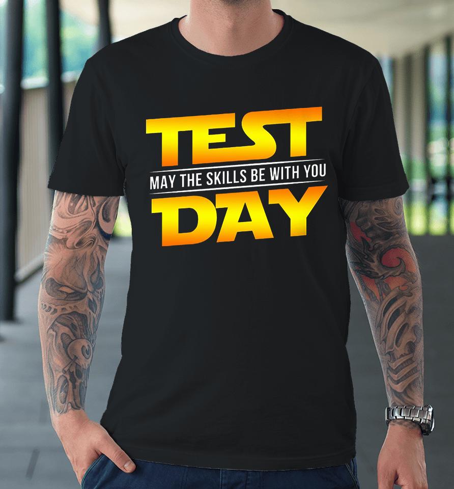 Test Day May The Skills Be With You Teacher Gift Premium T-Shirt