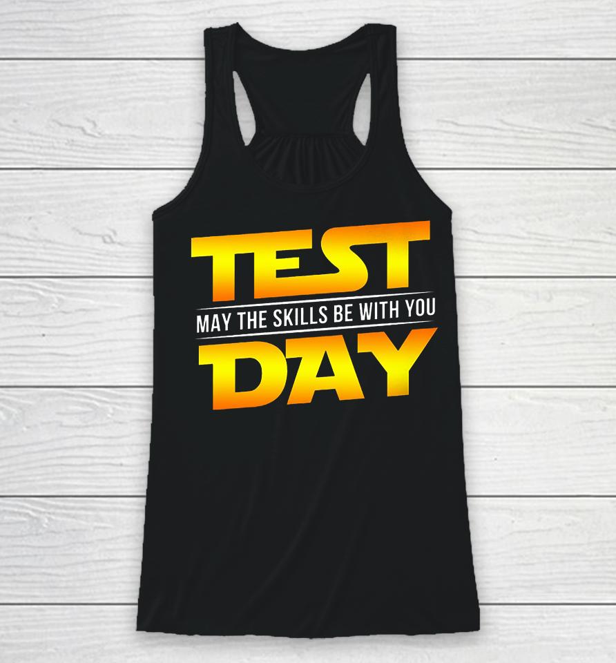 Test Day May The Skills Be With You Teacher Gift Racerback Tank