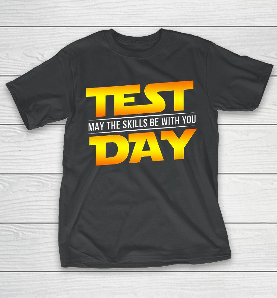 Test Day May The Skills Be With You Teacher Gift T-Shirt